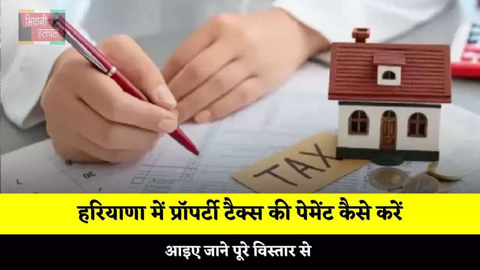 हरियाणा में प्रॉपर्टी टैक्स की पेमेंट कैसे करें, आइए जाने पूरे विस्तार से&nbsp;