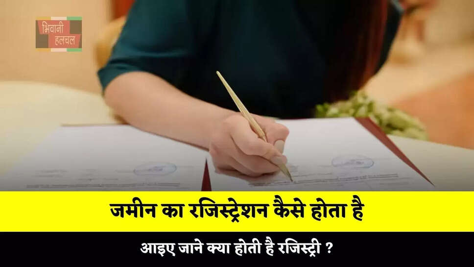 जमीन का रजिस्ट्रेशन कैसे होता है, आइए जाने क्या होती है रजिस्ट्री ?