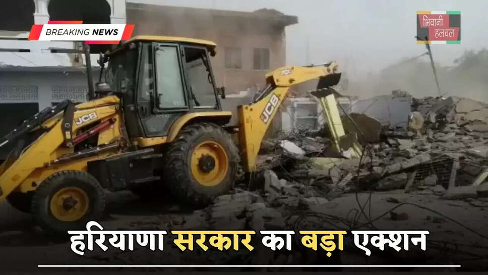हरियाणा सरकार का बड़ा एक्शन, इस शहर में 500 मकानों पर चलेगा बुलडोजर