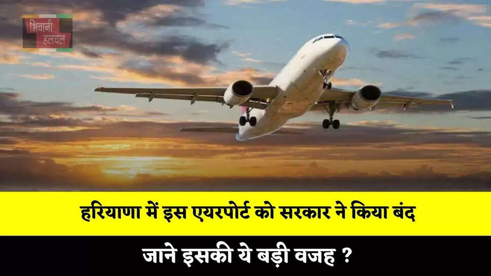 हरियाणा में इस एयरपोर्ट को सरकार ने किया बंद, जाने इसकी ये बड़ी वजह ?
