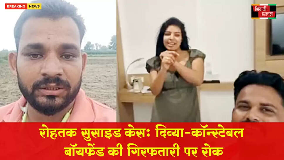 रोहतक सुसाइड केस, दिव्या-कॉन्स्टेबल बॉयफ्रेंड की गिरफ्तारी पर रोक&nbsp;