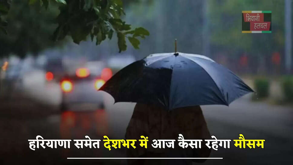  हरियाणा समेत देशभर में आज कैसा रहेगा मौसम, देखें ताजा अपडेट&nbsp;
