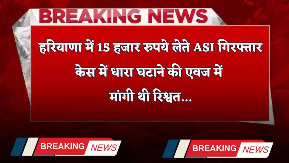 Haryana: हरियाणा में 15 हजार रुपये लेते ASI गिरफ्तार, केस में धारा घटाने की एवज में मांगी थी रिश्वत