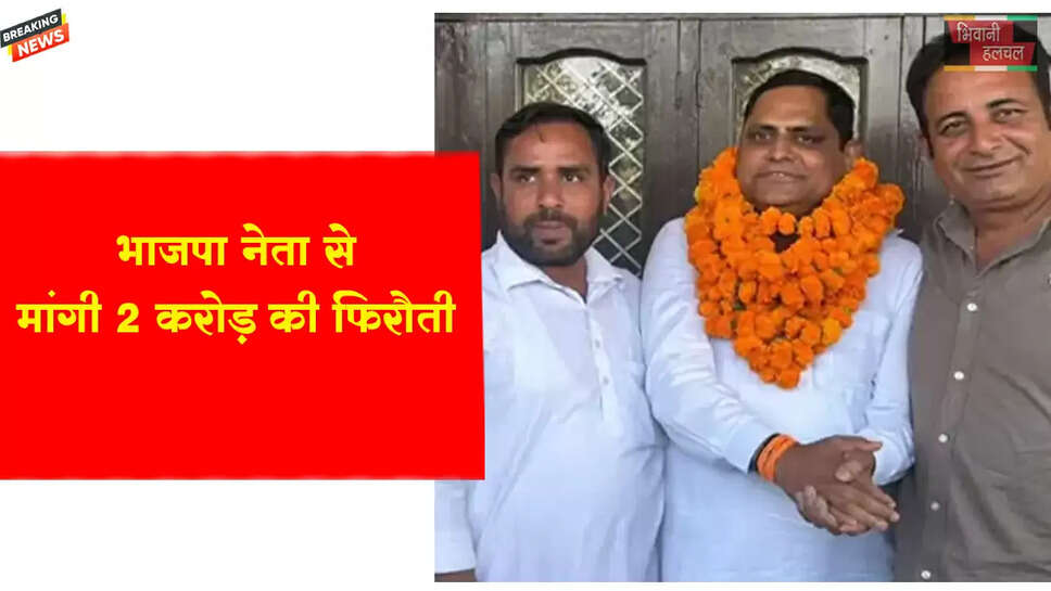 BJP नेता से मांगी ₹2 करोड़ की फिरौती&nbsp;