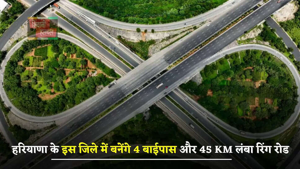 हरियाणा के इस जिले में बनेंगे 4 बाईपास और 45 KM लंबा रिंग रोड, लोगों को मिलेगा बड़ा फायदा&nbsp;