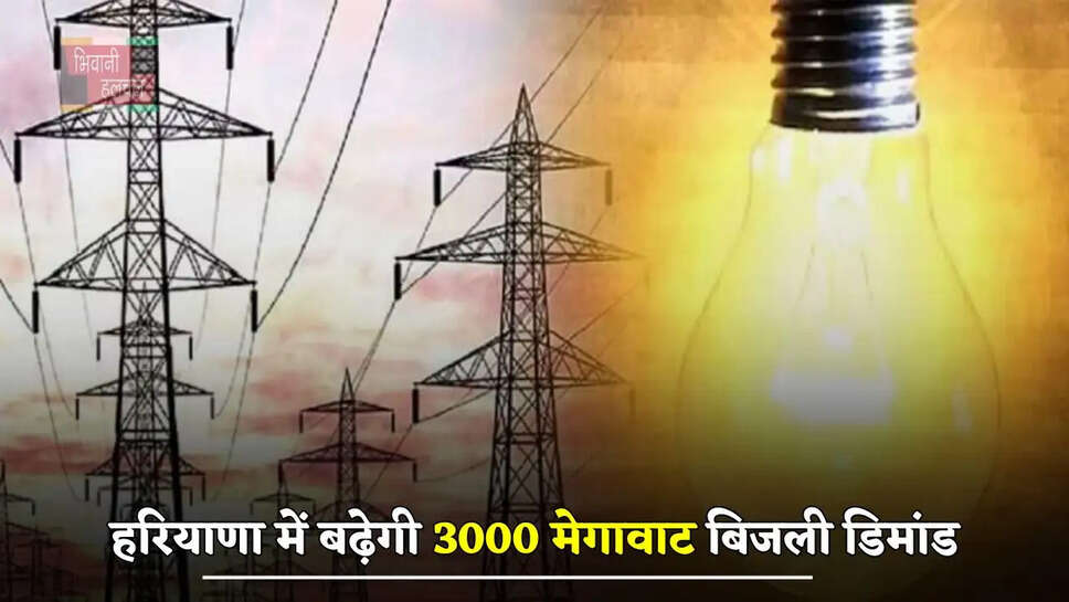 हरियाणा में बढ़ेगी 3000 मेगावाट बिजली डिमांड, सरकार ने बनाया अब ये मेगा प्लान