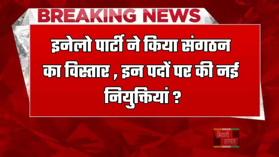  हरियाणा में&nbsp;इनेलो पार्टी ने&nbsp;किया&nbsp;संगठन का विस्तार , इन पदों पर की नई नियुक्तियां ?