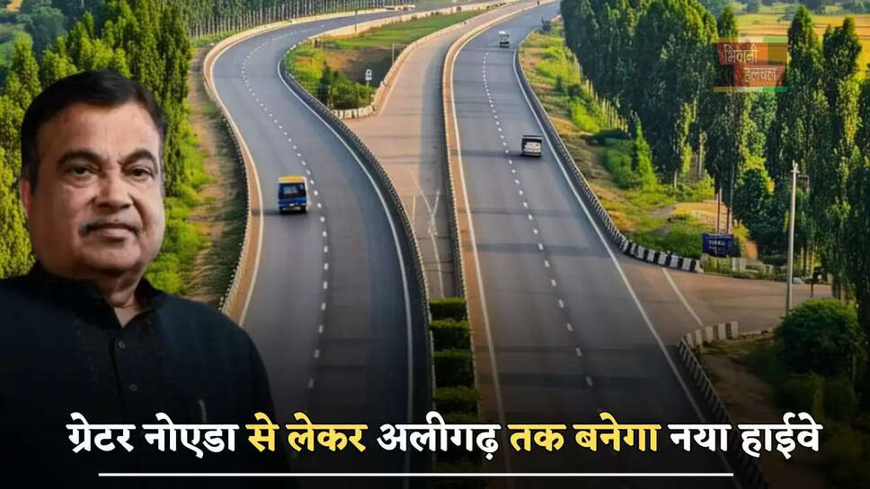  ग्रेटर नोएडा से लेकर अलीगढ़ तक बनेगा नया हाईवे , इन 41 गांवों की होगी बल्ले बल्ले&nbsp;