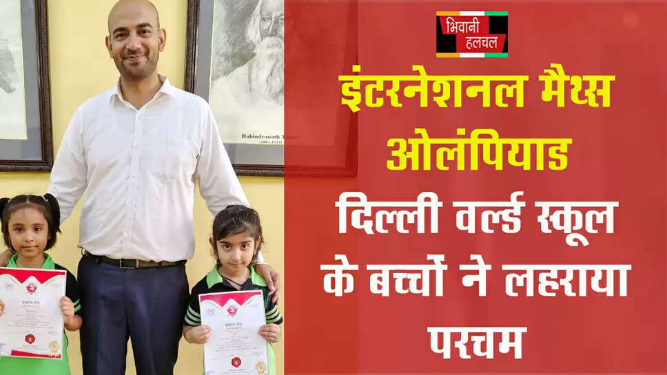 इंटरनेशनल मैथ्स ओलंपियाड:&nbsp;दिल्ली वर्ल्ड पब्लिक स्कूल&nbsp;के विद्यार्थी&nbsp;आरोही वर्मा गर्वी और इवान ने प्रथम स्थान प्राप्त किया
