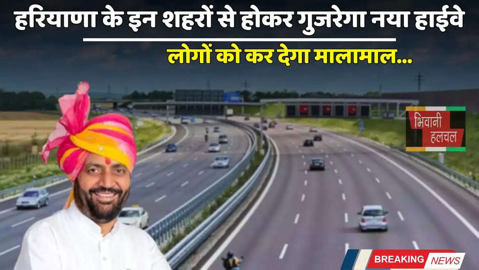 New Highway : हरियाणा के इन शहरों से होकर गुजरेगा नया हाईवे, लोगों को कर देगा मालामाल 