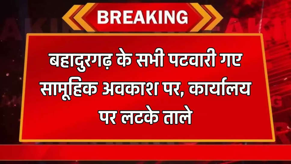 बहादुरगढ़ के सभी पटवारी गए सामूहिक अवकाश पर, कार्यालय पर लटके ताले