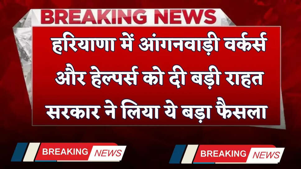 Haryana: हरियाणा में आंगनवाड़ी वर्कर्स और हेल्पर्स को दी बड़ी राहत, सरकार ने लिया ये बड़ा फैसला 