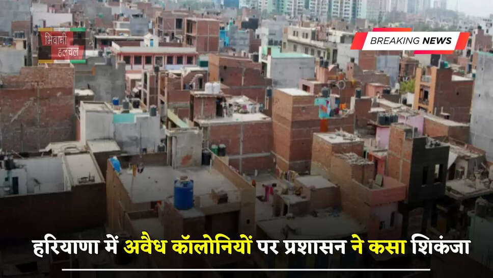 हरियाणा में अवैध कॉलोनियों पर प्रशासन ने कसा शिकंजा, लोगों को अप्रूवड कॉलोनी बताया बेचे जा रहे प्लॉट&nbsp;