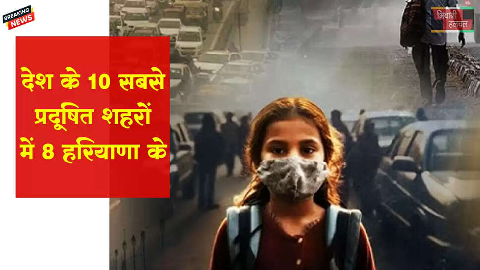 देश के 10 सबसे प्रदूषित शहरों में 8 हरियाणा के