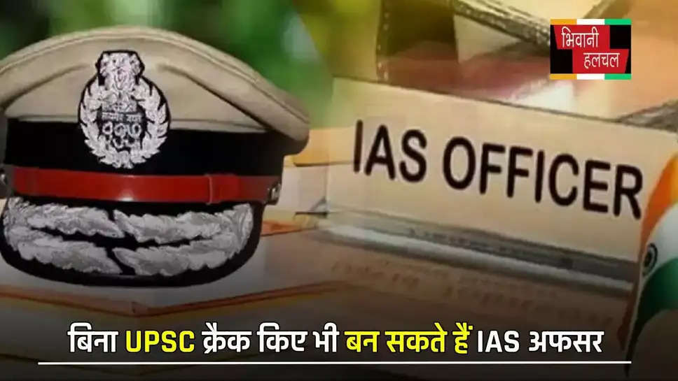 बिना UPSC क्रैक किए भी बन सकते हैं IAS अफसर, यहां जानिए तरीका