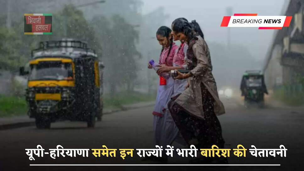 यूपी-हरियाणा समेत इन राज्यों में भारी बारिश की चेतावनी, जानें आपके शहर में कैसा रहेगा मौसम&nbsp;