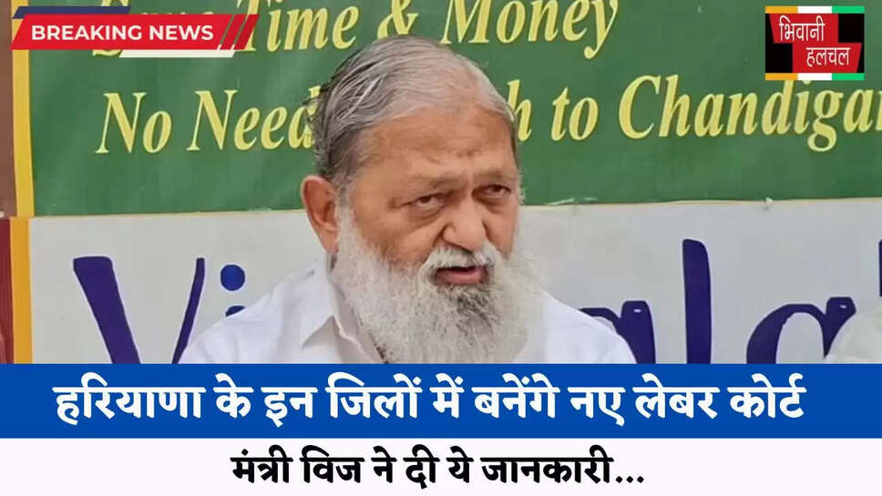 Haryana: हरियाणा के इन जिलों में बनेंगे नए लेबर कोर्ट, मंत्री विज ने दी ये जानकारी...