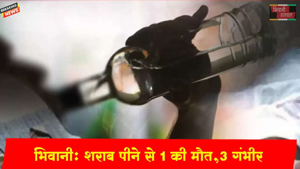 भिवानी में शराब पीने से व्यक्ति की मौत, 3 लोगों की बिगड़ी तबीयत&nbsp;