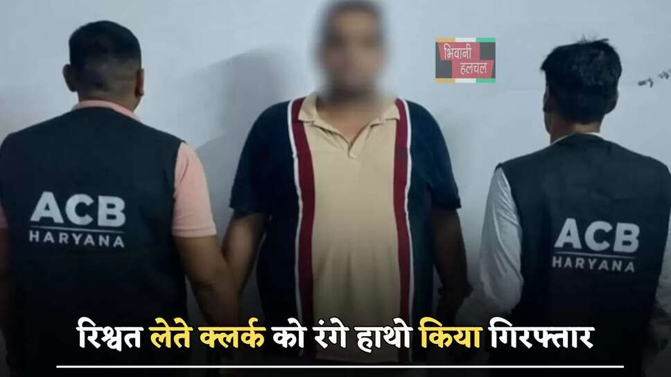 हरियाणा में&nbsp;ACB टीम की&nbsp;बड़ी&nbsp;कार्रवाई,&nbsp;रिश्वत लेते क्लर्क​​​​​​​&nbsp;को&nbsp;रंगे हाथो किया गिरफ्तार