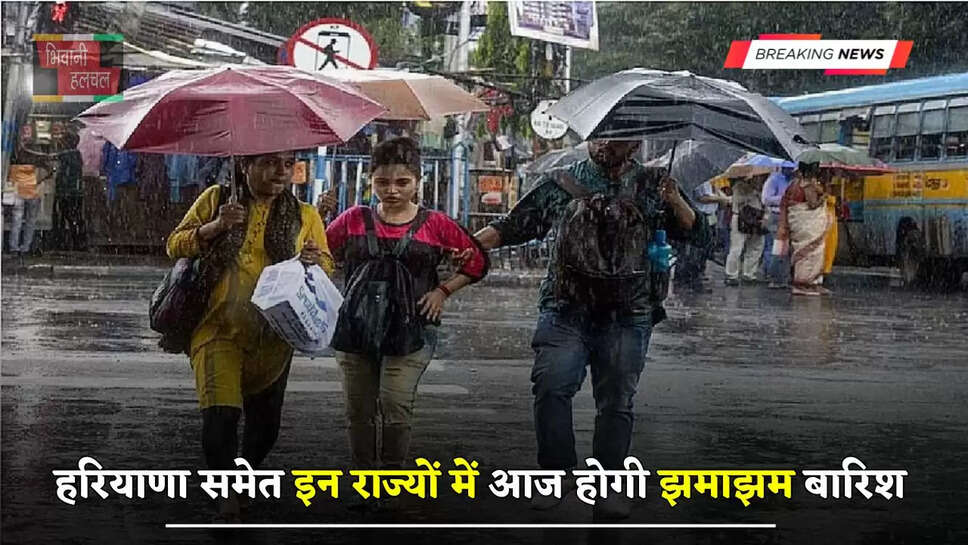 हरियाणा समेत इन राज्यों में&nbsp;आज होगी&nbsp;झमाझम बारिश, जाने विभाग का ताजा अपडेट ?