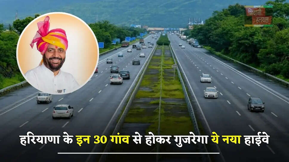 हरियाणा के इन 30 गांव से होकर गुजरेगा ये नया हाईवे, इन लोगों को मिलेगा बड़ा फायदा