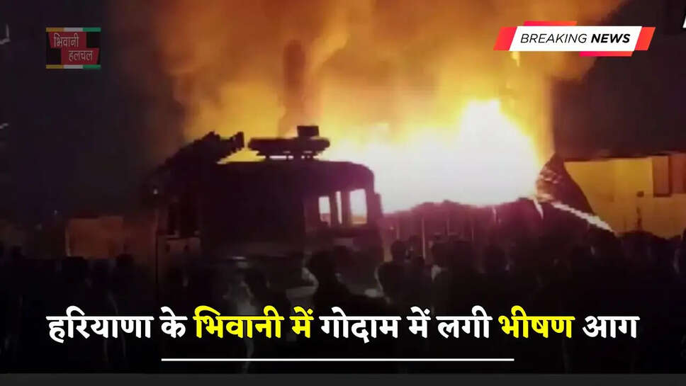 हरियाणा के भिवानी में गोदाम में लगी भीषण आग, हुए 2 बड़े धमाके, परिवार ने भागकर बचाई जान