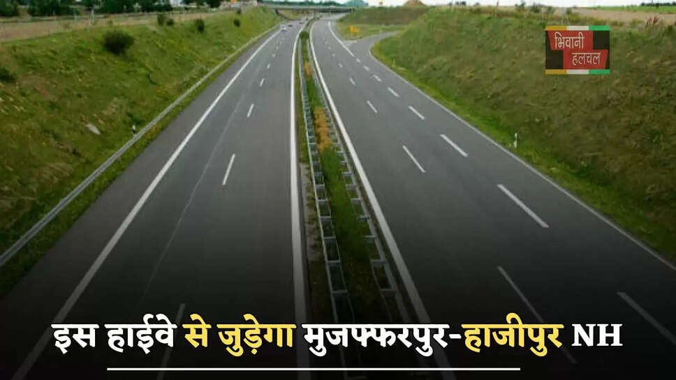 इस हाईवे से जुड़ेगा मुजफ्फरपुर-हाजीपुर NH, यहां बनाई जाएगी 17 KM लंबी नई रिंग रोड