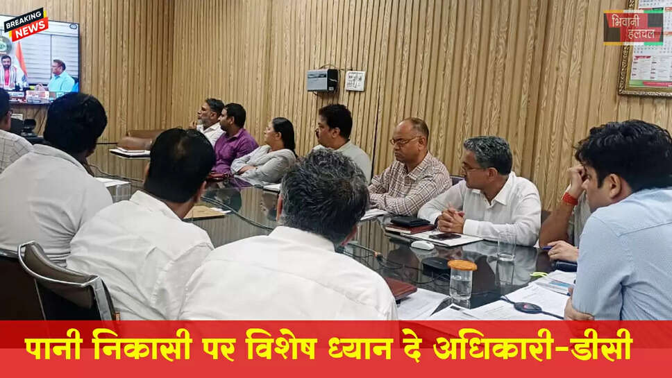 भारी बारिश की संभावना के मद्देनजर पानी निकासी पर विशेष ध्यान दें अधिकारी-DC 