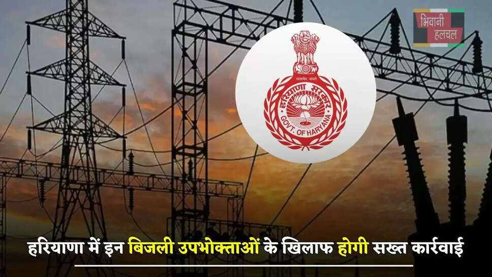 हरियाणा में इन बिजली उपभोक्ताओं के खिलाफ होगी सख्त कार्रवाई, विभाग ने किया ये बड़ा ऐलान&nbsp;