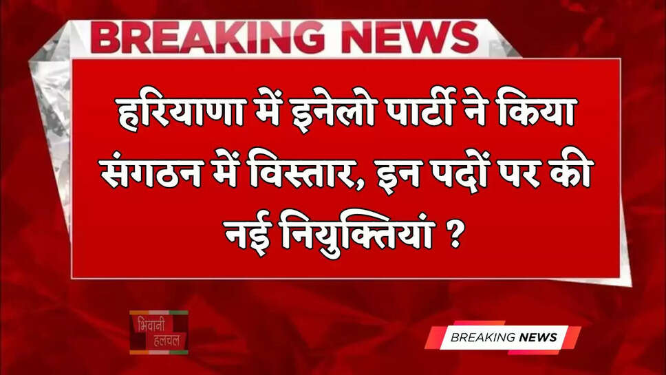 हरियाणा में&nbsp;इनेलो&nbsp;पार्टी&nbsp;ने किया&nbsp;संगठन&nbsp;में&nbsp;विस्तार,&nbsp;इन पदों पर की नई नियुक्तियां ?