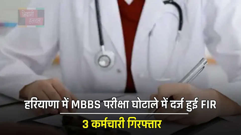 हरियाणा में MBBS परीक्षा घोटाले में दर्ज हुई FIR, 3 कर्मचारी गिरफ्तार