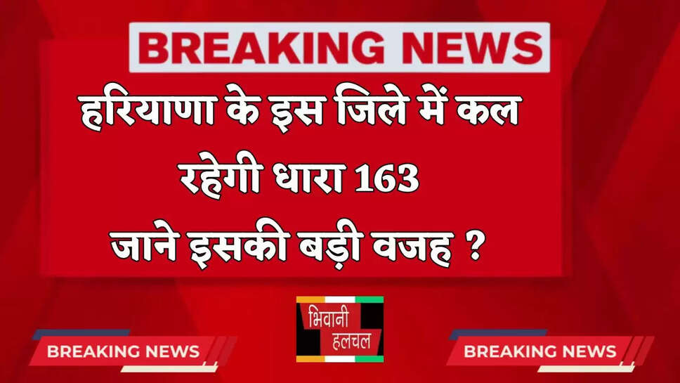 Haryana: हरियाणा के इस जिले में कल रहेगी धारा 163, जाने इसकी बड़ी वजह ?