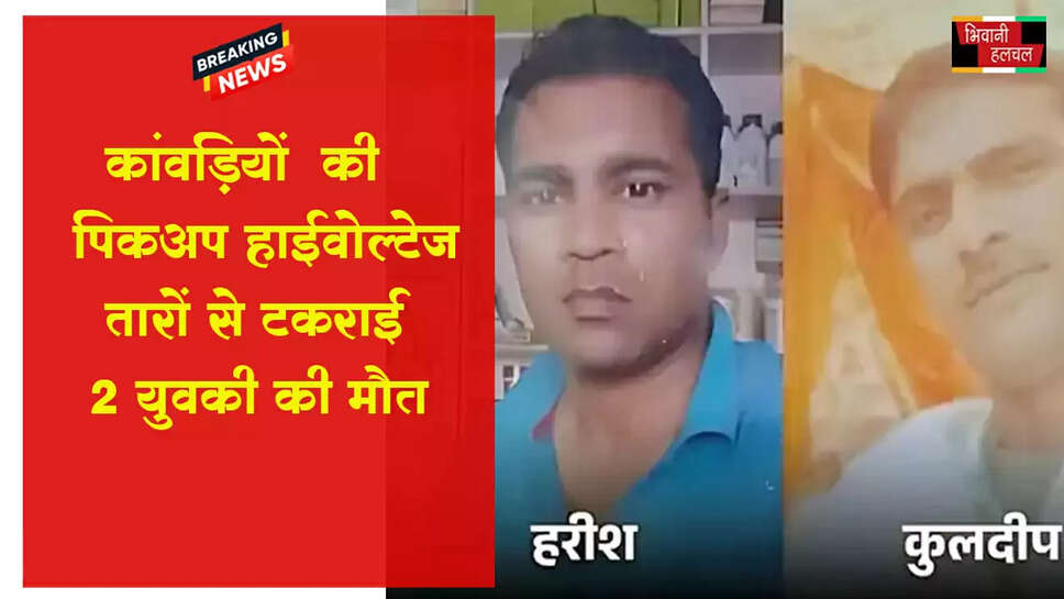 कांवड़ियों की पिकअप हाईवोल्टेज तारों से टकराई, 2 की मौत&nbsp;