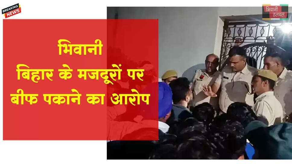 भिवानी में बिहार के मजदूरों पर बीफ पकाने का आरोप