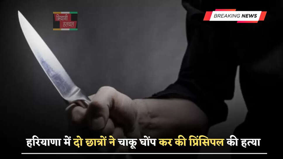  हरियाणा में&nbsp;दो छात्रों ने चाकू घोंप कर की प्रिंसिपल की हत्या, जाने पूरा मामला ?