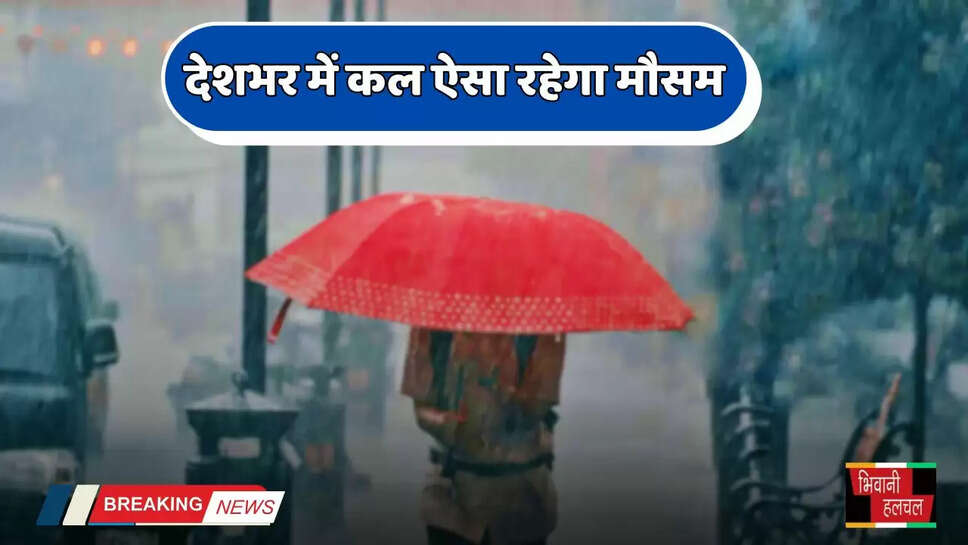 Kal Ka Mousam: देशभर में कल ऐसा रहेगा मौसम, देखें कहां-कहां होगी बारिश ?