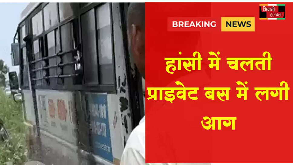 हांसी में चलती प्राइवेट बस में लगी आग, बाल-बाल बचे 40 यात्री
