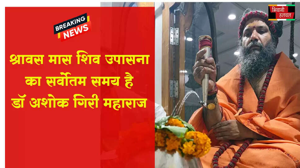 श्रावण मास शिव उपासना का सर्वोत्तम समय है: डॉ अशोक गिरि महाराज