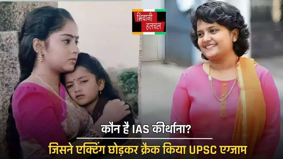  कौन है IAS कीर्थाना? जिसने एक्टिंग छोड़कर क्रैक किया UPSC एग्जाम