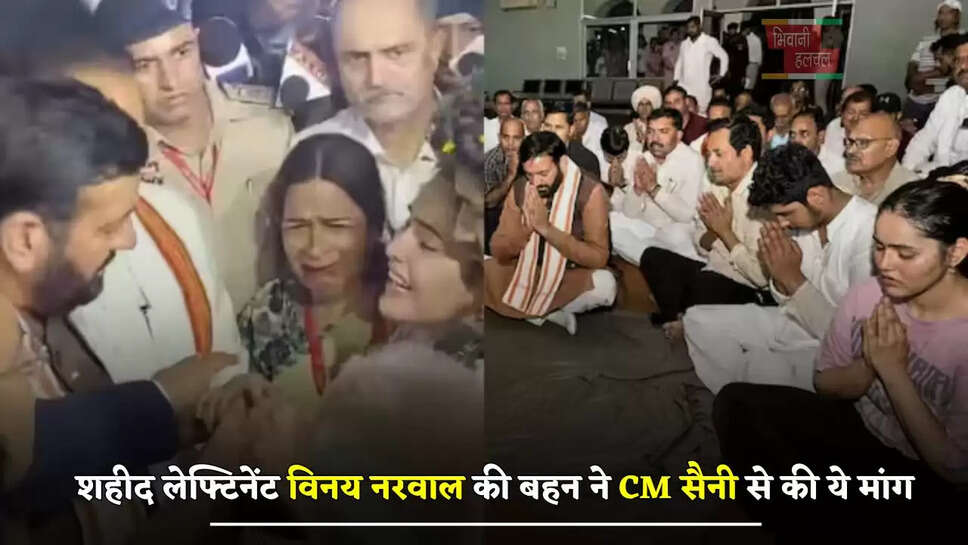 डेढ़ घंटे तक जिंदा था भाई, पहलगाम में शहीद लेफ्टिनेंट विनय नरवाल की बहन ने CM सैनी से की ये मांग