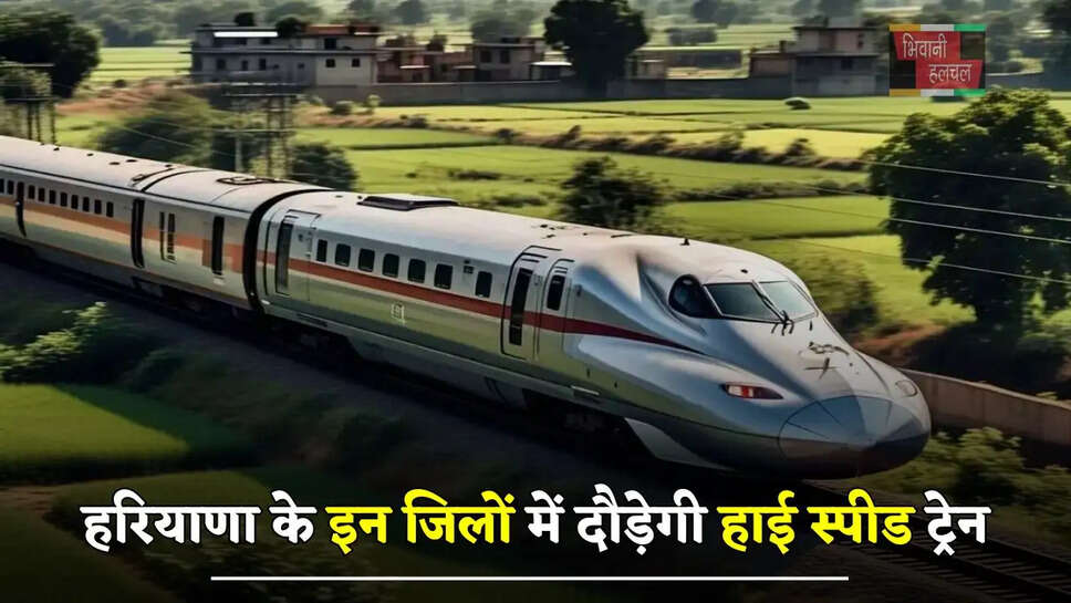  हरियाणा वालों की हुई मौज, जल्द इन जिलों में दौड़ेगी हाई स्पीड ट्रेन&nbsp;