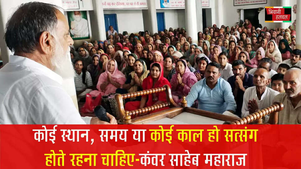 कोई स्थान हो कोई समय हो कोई काल हो सत्संग होता रहना चाहिए-कंवर साहेब&nbsp;महाराज