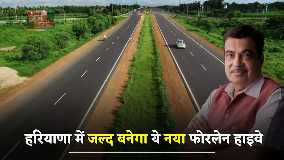 हरियाणा में जल्द बनेगा ये नया फोरलेन हाइवे, इन गांवों को मिलेगा फायदा&nbsp;