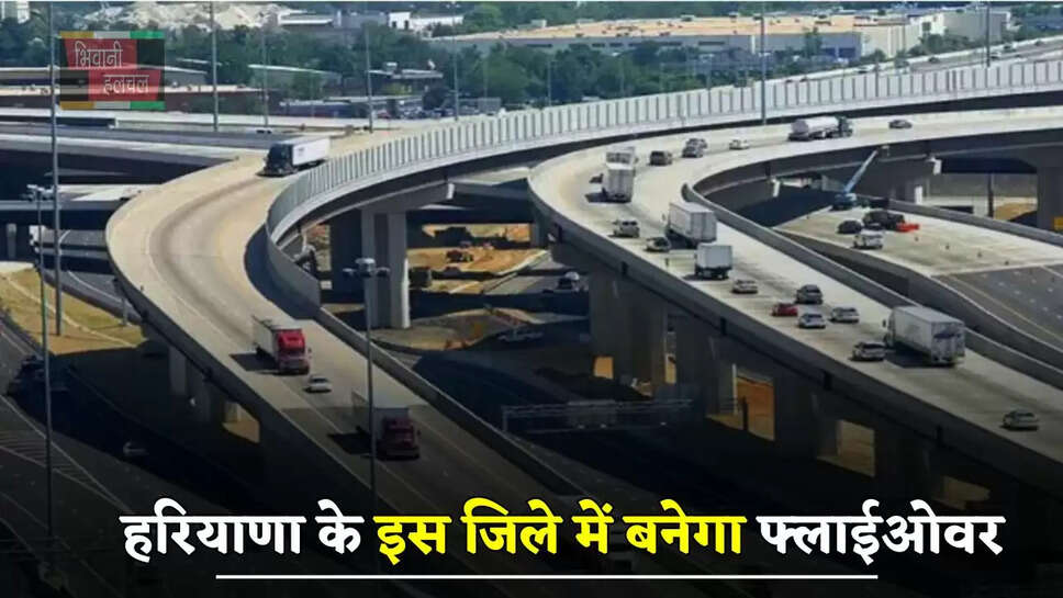हरियाणा के इस जिले में बनेगा 10 KM लंबा फ्लाईओवर, ट्रैफिक से मिलेगी राहत