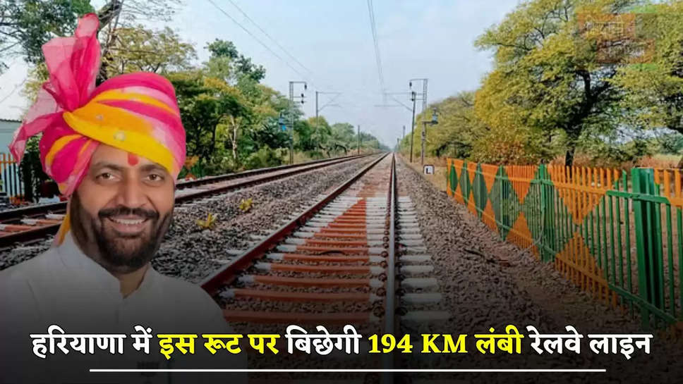 हरियाणा में इस रूट पर बिछेगी 194 KM लंबी रेलवे लाइन, इन जिलों और गांवों की बदल जाएगी किस्मत