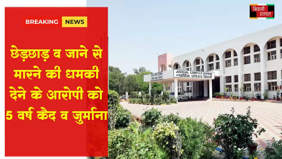 छेड़छाड़ व जान से मारने की धमकी देने के आरोपी को 5 वर्ष कैद व जुर्माना&nbsp; &nbsp;