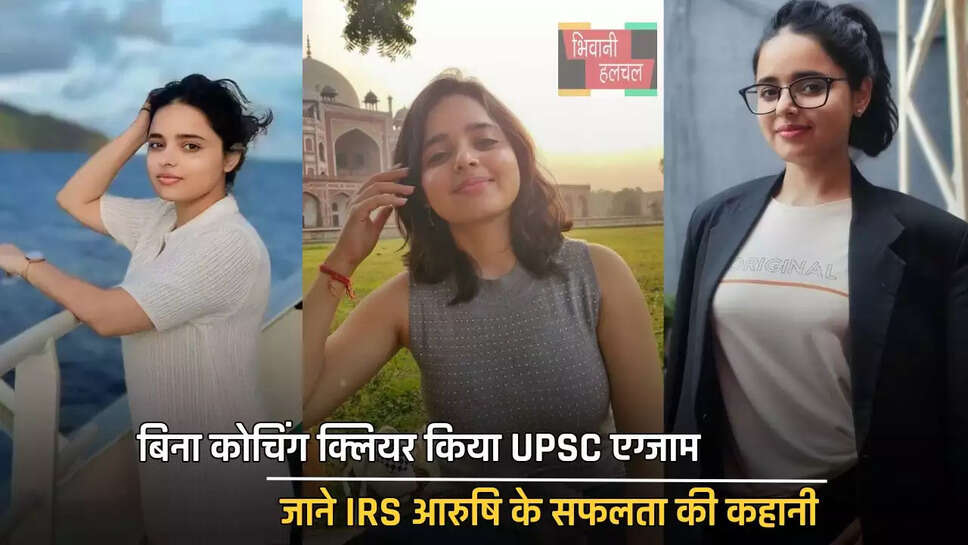 बिना कोचिंग क्लियर किया UPSC एग्जाम, जाने IRS आरुषि के सफलता की कहानी