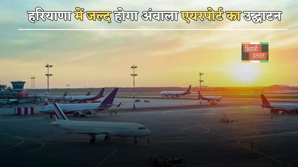 हरियाणा में&nbsp;जल्द होगा&nbsp;अंबाला एयरपोर्ट का उद्घाटन, इस रूट पर&nbsp;शुरू होंगी उड़ानें
