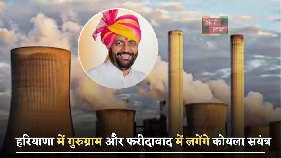 हरियाणा में गुरुग्राम और फरीदाबाद में लगेंगे कोयला सयंत्र, हजारों युवाओं को मिलेगा रोजगार