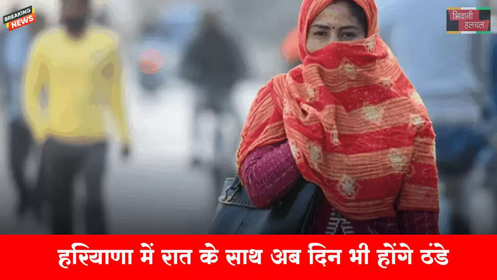 हरियाणा में रात के साथ अब दिन भी होंगे ठंडे